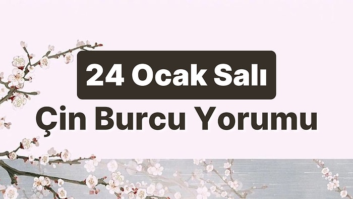 24 Ocak Salı Çin Burcuna Göre Günün Nasıl Geçecek?