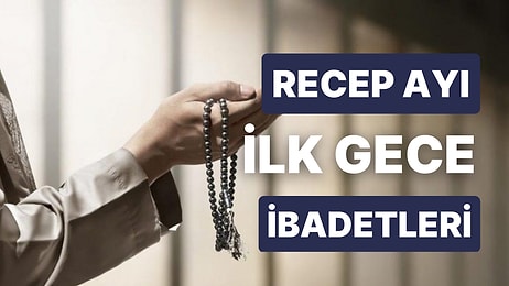 Recep Ayı'nın İlk Gecesi İbadetleri Nelerdir? Recep Ayı'nın İlk Gecesinde Kılınan Namaz ve Okunan Dualar