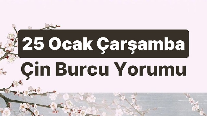 25 Ocak Çarşamba Çin Burcuna Göre Günün Nasıl Geçecek?