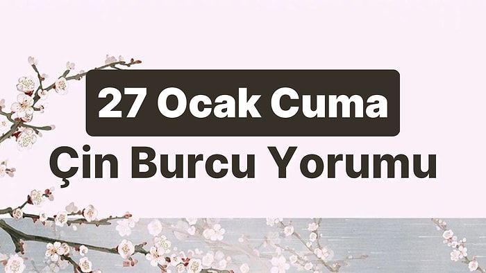 27 Ocak Cuma Çin Burcuna Göre Günün Nasıl Geçecek?