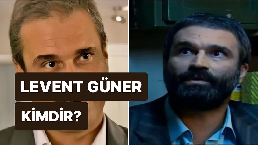 Levent Güner Kimdir, Nerelidir? Levent Güner Oynadığı Diziler Nelerdir?