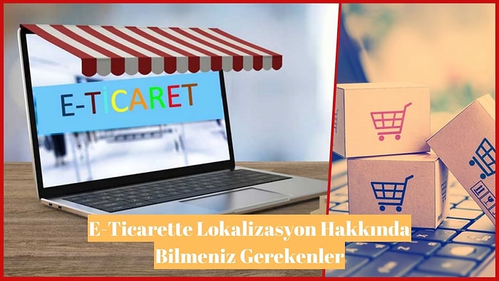 E-Ticaret Yapanlar Buraya: E-Ticarette Lokalizasyon Hakkında Bilmeniz Gereken 10 Bilgi