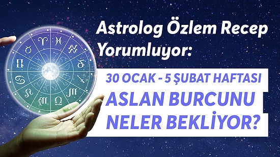 30 Ocak - 5 Şubat Haftası Aslan Burcunu Neler Bekliyor?