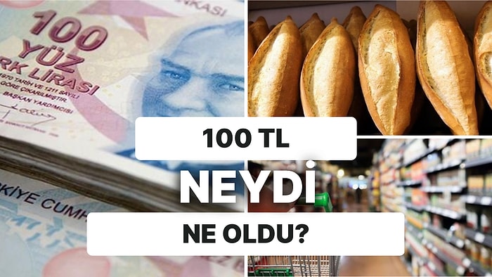 100 TL Neydi Ne Oldu? 100 Liranın Alım Gücünün 10 Yıl İçerisindeki Değişimini İnceliyoruz!