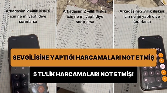 2 Yıllık Sevgilisi İçin Harcadığı Paraları Tek Tek Not Alan Adam: 5 TL'lik Harcamaları Bile Not Etmiş!