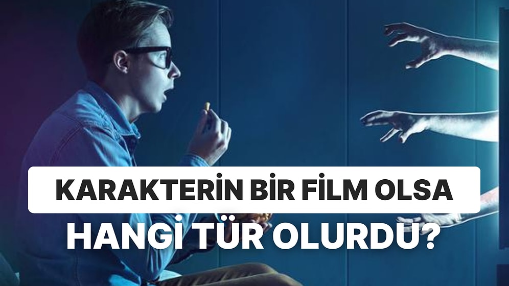 Karakterin Bir Film Olsa Hangi Tür Olurdu?