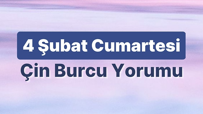 4 Şubat Cumartesi Çin Burcuna Göre Günün Nasıl Geçecek?