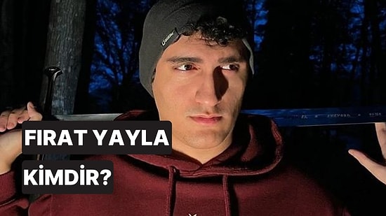 Sosyal Medya Fenomeni Fırat Yayla Kimdir, Kaç Yaşında? Fırat Yayla Hakkında Merak Edilenler