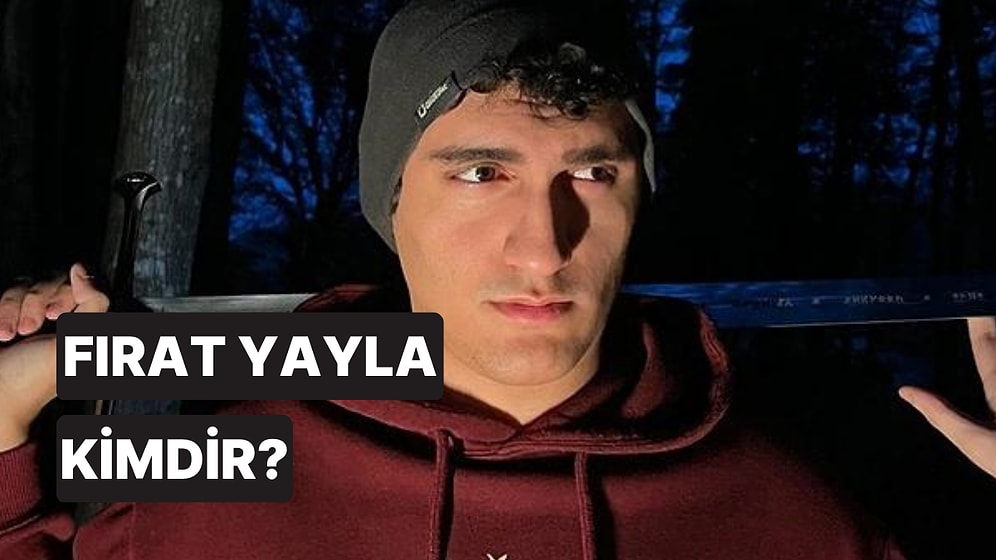Sosyal Medya Fenomeni Fırat Yayla Kimdir, Kaç Yaşında? Fırat Yayla Hakkında Merak Edilenler