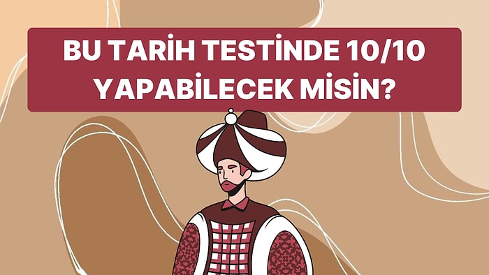 Bu Testte Sadece Tarih Bilgisi Çok Yüksek Olanlar Full Çekecek!