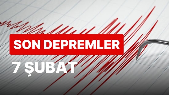 7 Şubat Salı AFAD ve Kandilli Rasathanesi Son Depremler Listesi