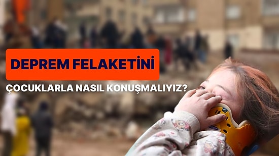 Deprem Gibi Büyük Felaketleri Çocuklarımızla Nasıl Konuşmalıyız?