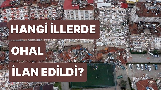 OHAL İlan Edilen İller Hangileri? Deprem Bölgesinde OHAL Ne Kadar Sürecek?