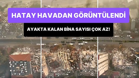 Hatay'daki Yıkım Gökyüzünden Görüntülendi: Ayakta Kalan Bina Sayısı Çok Çok Az!