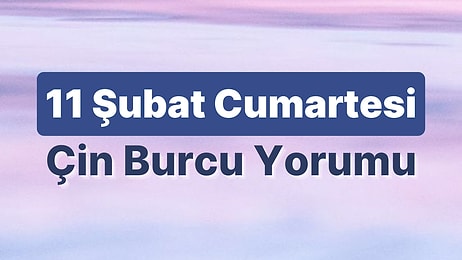 11 Şubat Cumartesi Çin Burcuna Göre Günün Nasıl Geçecek?