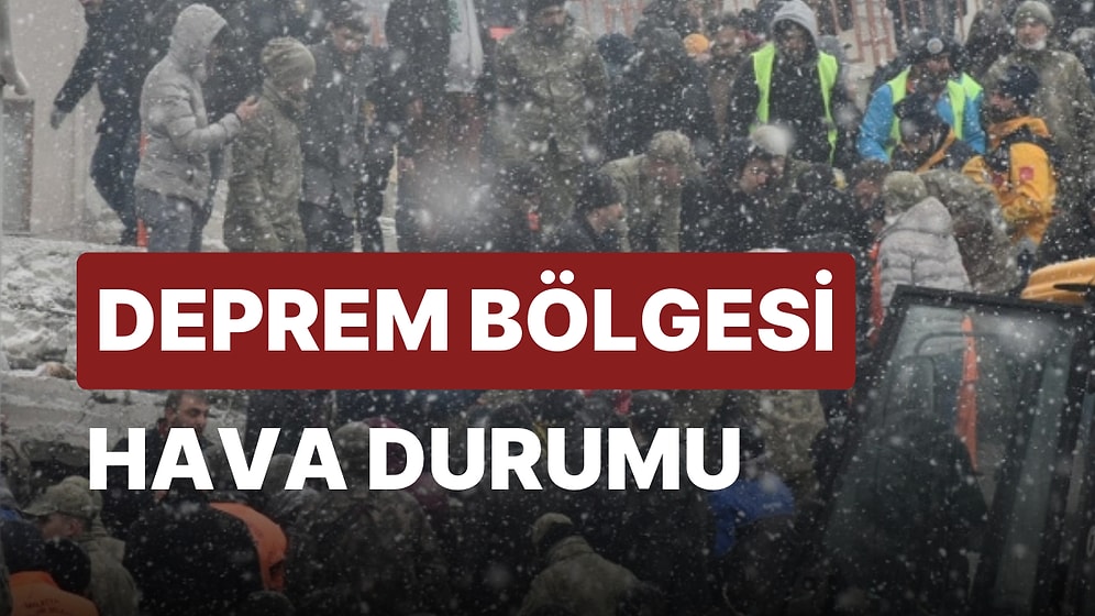 Deprem Bölgesinde Hava Nasıl? 11 Şubat Cumartesi Deprem Kahramanmaraş, Hatay, Gaziantep, Malatya Hava Durumu