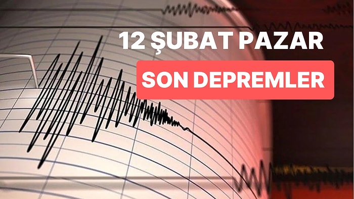 12 Şubat Pazar AFAD ve Kandilli Rasathanesi Son Depremler Listesi: Az Önce Deprem mi Oldu?