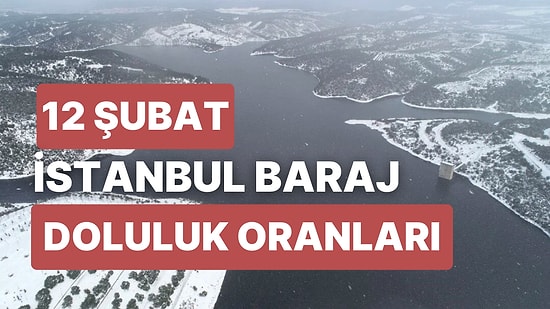 12 Şubat Pazar İstanbul Baraj Doluluk Oranlarında Son Durum: İstanbul’da Barajların Yüzde Kaçı Dolu?