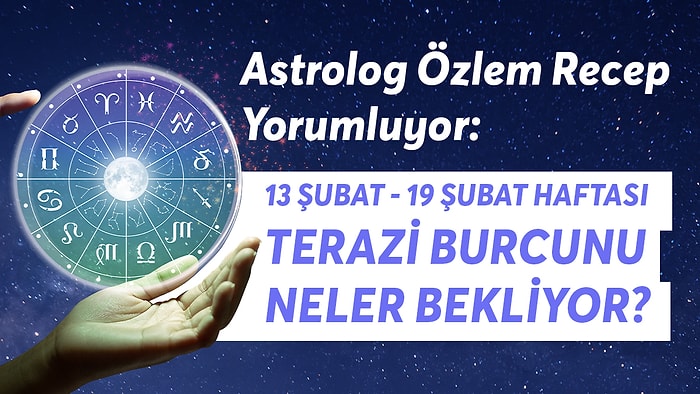 13-19 Şubat Haftası Terazi Burçlarını Neler Bekliyor?