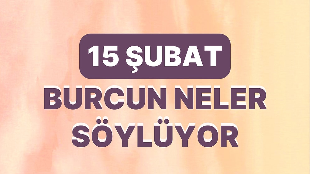 Günlük Burç Yorumuna Göre 15 Şubat Çarşamba Günün Nasıl Geçecek?