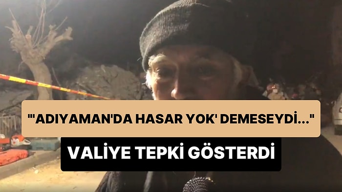 Adıyamanlı Depremzededen Valiye Sert Tepki: "'Adıyaman'da Hasar Yok' Demeseydi Pek Çok İnsan Kurtulurdu"