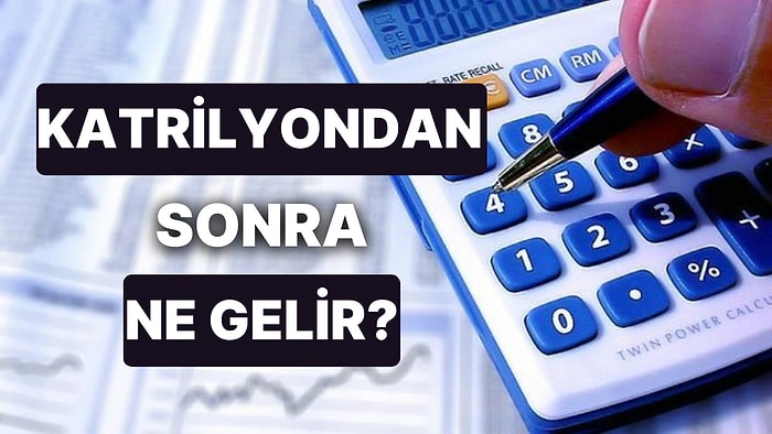 Katrilyondan Sonra Ne Gelir? Katrilyon, Kentilyon, Septilyon Nasıl Sıralanır, En Büyük Hangisidir?