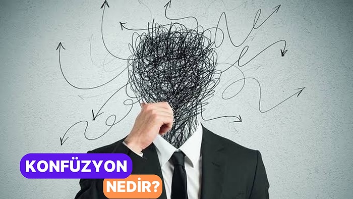 Çevreyi Tam Olarak Doğru Algılayamam Durumu: Konfüzyon Nedir?