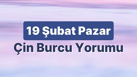 19 Şubat Pazar Çin Burcuna Göre Günün Nasıl Geçecek?