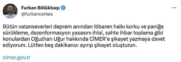 Son olarak ise 2021 yılında Atatürk'e hakaret ettiği gerekçesiyle 1 yıl 6 ay hapis cezasına çarptırılan Furkan Bölükbaşı sosyal medya hesabında yaptığı paylaşımla takipçilerini Oğuzhan Uğur'u CİMER'e şikayet etmeye davet etti.