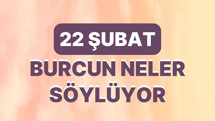 Günlük Burç Yorumuna Göre 22 Şubat Çarşamba Günün Nasıl Geçecek?