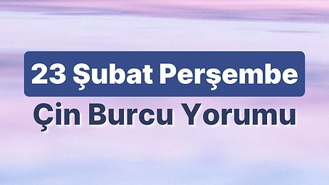 23 Şubat Perşembe Çin Burcuna Göre Günün Nasıl Geçecek?