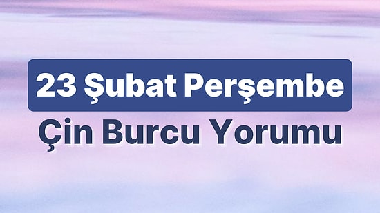 23 Şubat Perşembe Çin Burcuna Göre Günün Nasıl Geçecek?