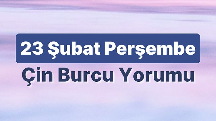 23 Şubat Perşembe Çin Burcuna Göre Günün Nasıl Geçecek?