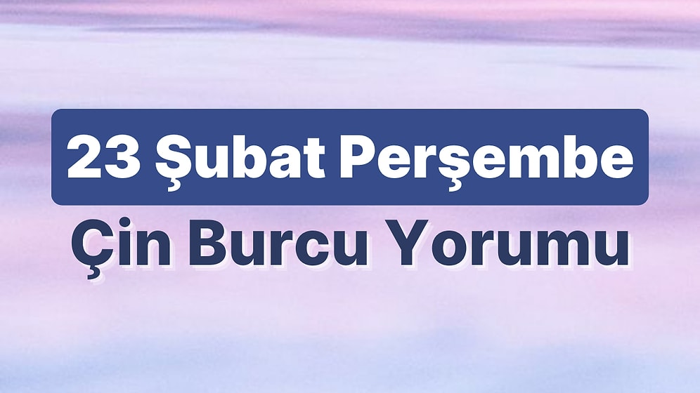 23 Şubat Perşembe Çin Burcuna Göre Günün Nasıl Geçecek?