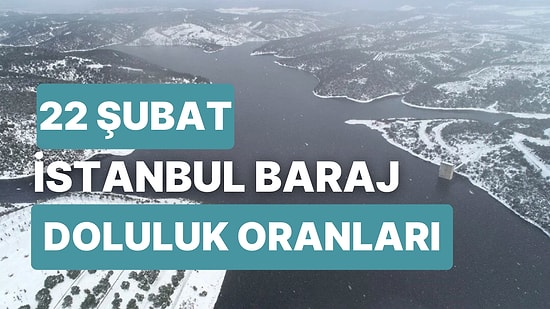 22 Şubat Çarşamba İstanbul Baraj Doluluk Oranlarında Son Durum: İstanbul’da Barajların Yüzde Kaçı Dolu?