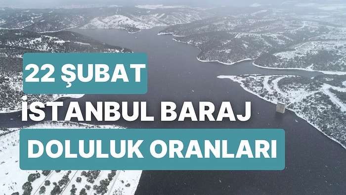 22 Şubat Çarşamba İstanbul Baraj Doluluk Oranlarında Son Durum: İstanbul’da Barajların Yüzde Kaçı Dolu?