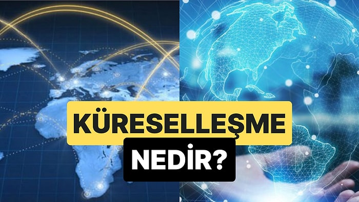 Dünya Üzerindeki Karşılıklı Bağımlılığın İfadesi: Küreselleşme Nedir?