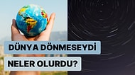 Gök Bilimciler Açıkladı: Dünya Neden Döner ve Kendi Ekseni Etrafında Dönmeseydi Neler Olurdu?