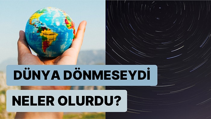 Gök Bilimciler Açıkladı: Dünya Neden Döner ve Kendi Ekseni Etrafında Dönmeseydi Neler Olurdu?