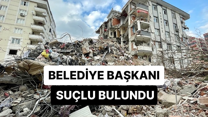 Yargıtay'dan Emsal Deprem Kararı: Belediye Başkanı Suçlu Bulundu