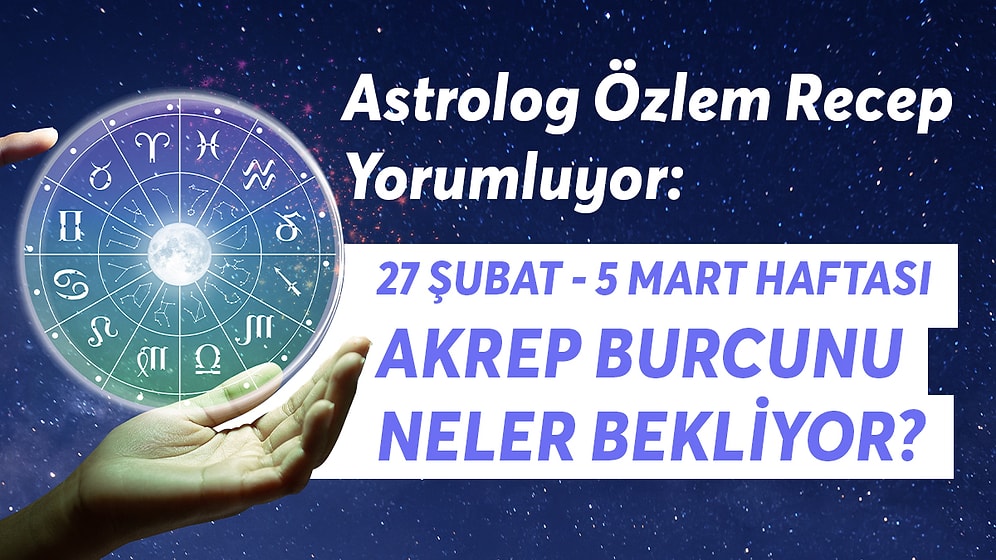 27 Şubat - 5 Mart Haftası Akrep Burçlarını Neler Bekliyor?