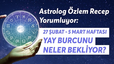 27 Şubat - 5 Mart Haftası Yay Burçlarını Neler Bekliyor?