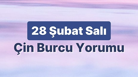 28 Şubat Salı Çin Burcuna Göre Günün Nasıl Geçecek?