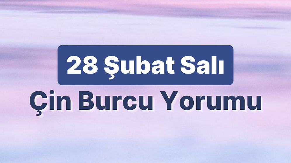 28 Şubat Salı Çin Burcuna Göre Günün Nasıl Geçecek?