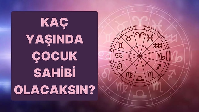 Doğum Tarihine Göre Kaç Yaşında Çocuk Sahibi Olacaksın?