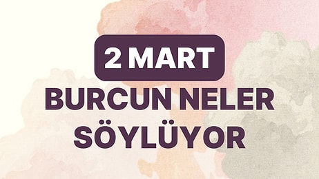 Günlük Burç Yorumuna Göre 2 Mart Perşembe Günün Nasıl Geçecek?