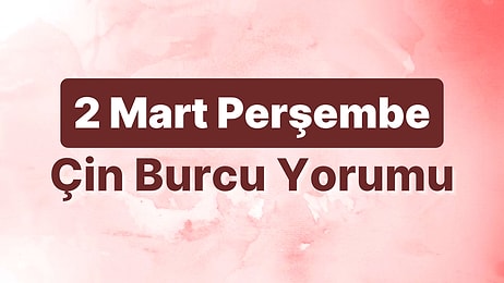 2 Mart Perşembe Çin Burcuna Göre Günün Nasıl Geçecek?