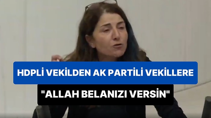 HDP'li Vekilden AK Parti Sıralarına: 'İnsanların Hayatlarını Yok Ettiniz, Gülemezsiniz; Allah Belanızı Versin'