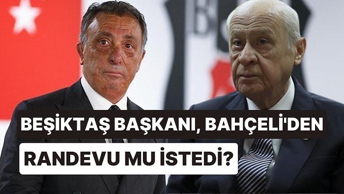 Kulüpten Açıklama Geldi: Beşiktaş Başkanı Çebi, Bahçeli'den Randevu Talep Etti mi?