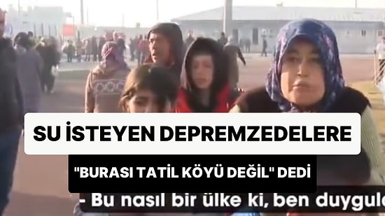'Su Yok, Tuvalete Gidemiyoruz' Diyen Depremzedelere 'Burası Tatil Köyü Değil' Dediler!